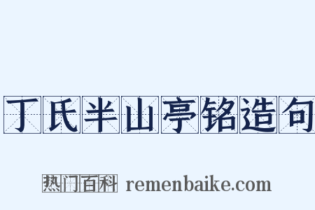 丁氏半山亭铭造句是什么意思的图片